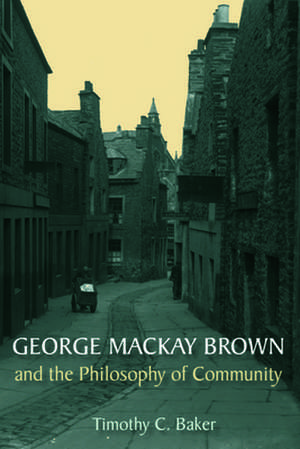 George MacKay Brown and the Philosophy of Community de Dr. Timothy C Baker