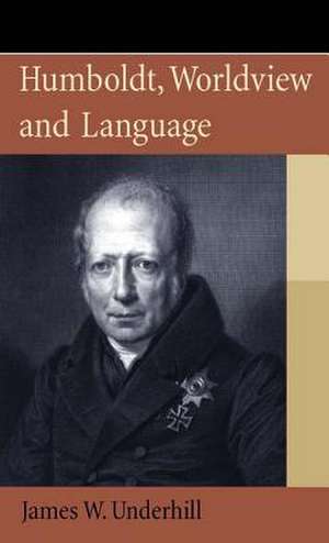 Humboldt, Worldview and Language: A Critical Guide de Dr James W. Underhill