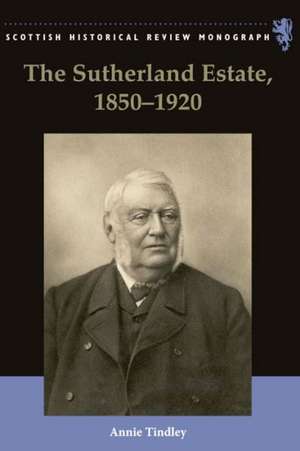 The Sutherland Estate, 1850-1920: Aristocratic Decline, Estate Management, and Land Reform de Annie Tindley