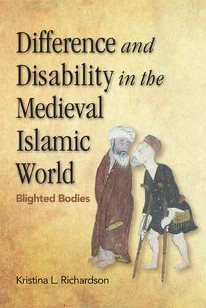 Difference and Disability in the Medieval Islamic World de Kristina Richardson