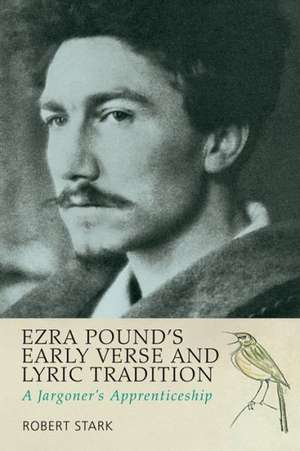 Ezra Pound's Early Verse and Lyric Tradition: A Jargoner's Apprenticeship de Robert F. Stark