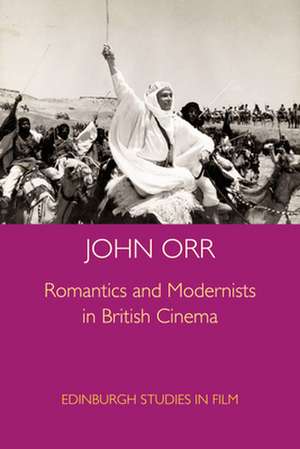 Romantics and Modernists in British Cinema de John Orr