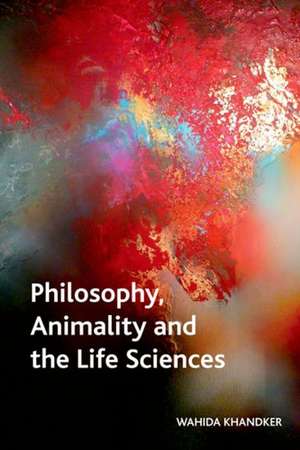 Philosophy, Animality and the Life Sciences de Wahida Khandker