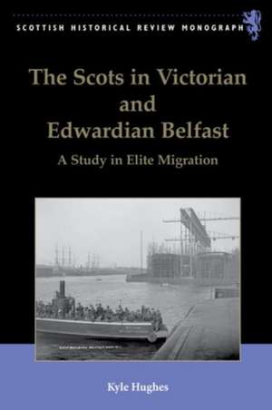 The Scots in Victorian and Edwardian Belfast de Kyle Hughes