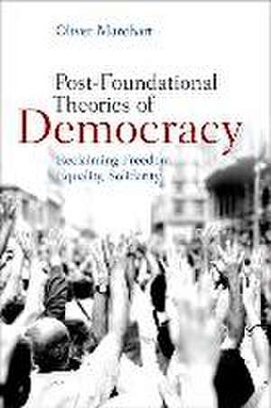 Post-Foundational Theories of Democracy: Reclaiming Freedom, Equality, Solidarity de Oliver Marchart