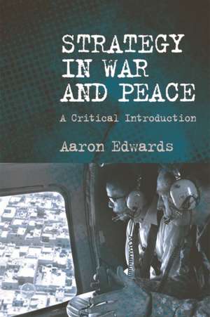 Strategy in War and Peace de Senior Lecturer in Defence and International Affairs Aaron (Royal Military AcademySandhurst Royal Military Academy Sandhurst Royal Military Academy Sandhurst Royal Military Academy Sandhurst Royal Military Academy Sandhurst Royal Military Academy Sandhurst Royal Military Academy Sandhurst) Edwards