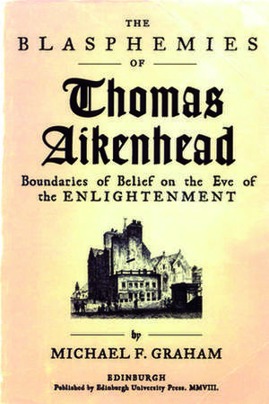 The Blasphemies of Thomas Aikenhead de Michael F Graham