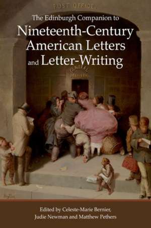 The Edinburgh Companion to Nineteenth-Century American Letters and Letter-Writing de Celeste Mari Bernier