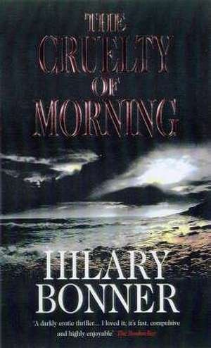 Bonner, H: The Cruelty Of Morning de Hilary Bonner