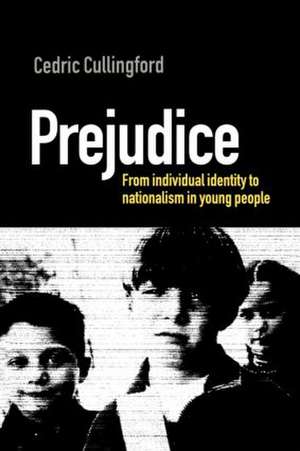 Prejudice: From Individual Identity to Nationalism in Young People de Cedric (Professor of Education Cullingford