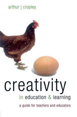 Creativity in Education and Learning: A Guide for Teachers and Educators de Arthur Cropley