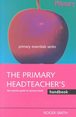 The Primary Headteacher's Handbook de Roger Smith