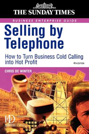 Selling by Telephone – From Cold Calling to Hot Profit de Chris De Winter