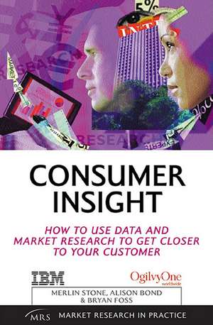 Consumer Insight – How to Use Data and Market Research to Get Closer to Your Customer de Merlin Stone