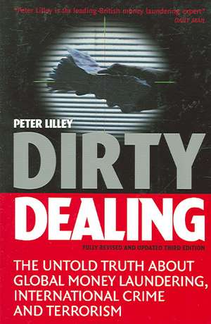 Dirty Dealing – The Untold Truth about Global Money Laundering, International Crime and Terrorism de Peter Lilley