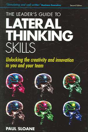 The Leader's Guide to Lateral Thinking Skills: Unlocking the Creativity and Innovation in You and Your Team de Paul Sloane