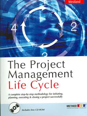 The Project Management Life Cycle – A Complete Step–by–step Methodology for Initiating Planning Executing and Closing the Project de Jason Westland