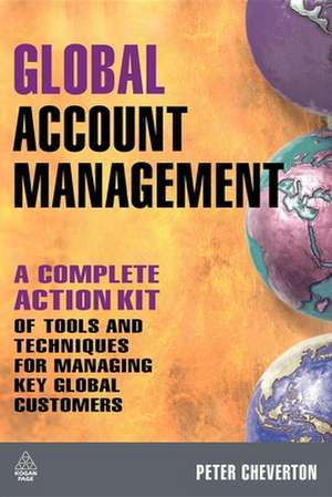 Global Account Management – a complete Action Kit of Tools and Techniques for Managing Key global Customers de Peter Cheverton