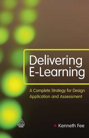 Delivering E–Learning – A Complete Strategy for Design Application and Assessment de Kenneth Fee