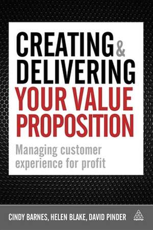 Creating & Delivering Your Value Proposition de Cindy Barnes