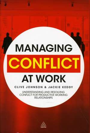 Managing Conflict at Work – Understanding and Resolving Conflict for Productive Working Relationships de Clive Johnson