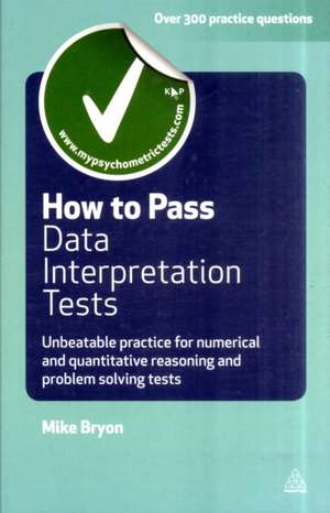 How to Pass Data Interpretation Tests – Unbeatable Practice for Numerical and Quantitative Reasoning and Problem Solving Tests de Mike Bryon