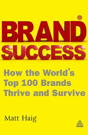 Brand Success – How the World`s Top 100 Brands Thrive and Survive de Matt Haig