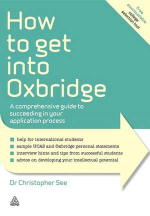 How to Get Into Oxbridge – A Comprehensive Guide to Succeeding in Your Application Process de Christopher See