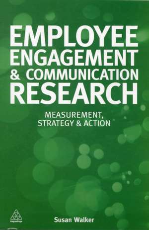 Employee Engagement and Communication Research – Measurement, Strategy and Action de Susan Walker