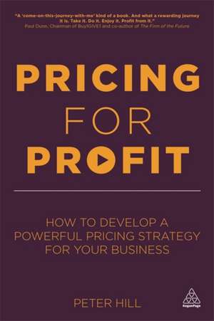 Pricing for Profit – How to Develop a Powerful Pricing Strategy for Your Business de Peter Hill