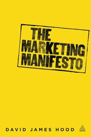 The Marketing Manifesto de David James Hood