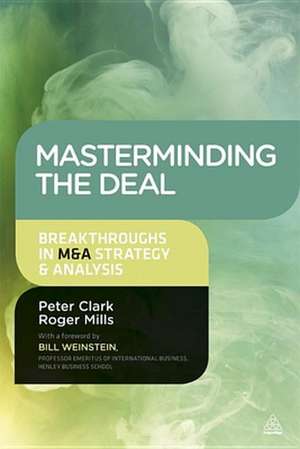 Masterminding the Deal – Breakthroughs in M&A Strategy and Analysis de Peter Clark