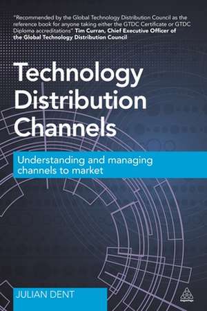 Technology Distribution Channels – Understanding and Managing Channels to Market de Julian Dent