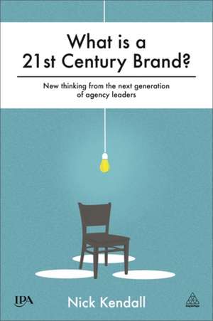 What is a 21st Century Brand? – New Thinking from the Next Generation of Agency Leaders de Nick Kendall