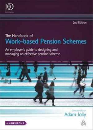 The Handbook of Work–based Pension Schemes – An Employer`s Guide to Designing and Managing an Effective Pension Scheme de Adam Jolly