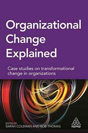 Organizational Change Explained – Case Studies on Transformational Change in Organizations de Sarah Coleman