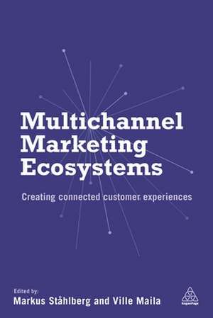 Multichannel Marketing Ecosystems – Creating Connected Customer Experiences de Markus Ståhlberg