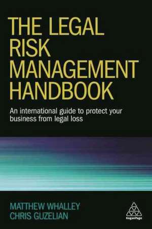 The Legal Risk Management Handbook – An International Guide to Protect Your Business from Legal Loss de Matthew Whalley