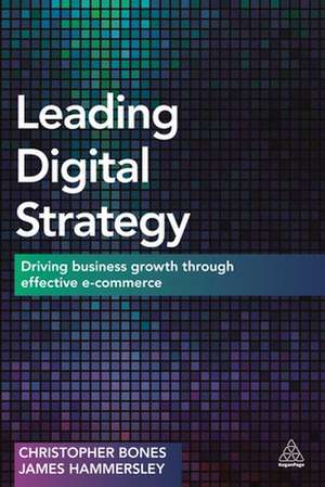 Leading Digital Strategy – Driving Business Growth Through Effective E–commerce de Christopher Bones