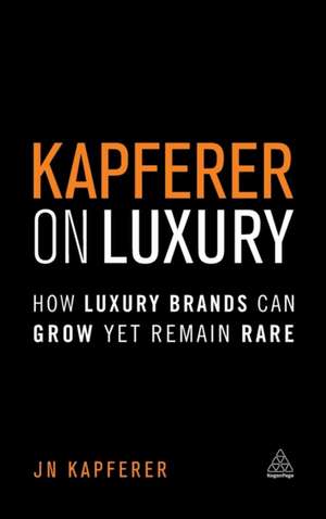 Kapferer on Luxury – How Luxury Brands Can Grow Yet Remain Rare de Jean–noël Kapferer