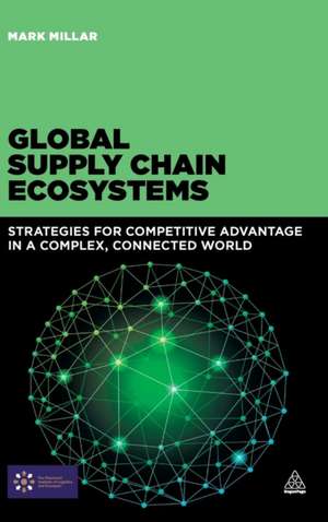 Global Supply Chain Ecosystems – Strategies for Competitive Advantage in a Complex, Connected World de Mark Millar