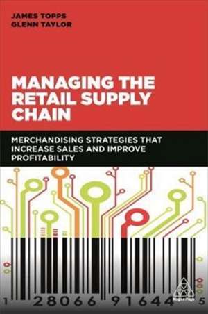 Managing the Retail Supply Chain – Merchandising Strategies that Increase Sales and Improve Profitability de James Topps