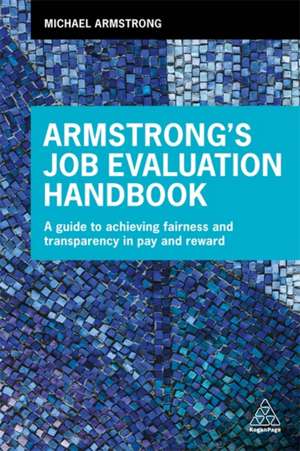 Armstrong`s Job Evaluation Handbook – A Guide to Achieving Fairness and Transparency in Pay and Reward de Michael Armstrong