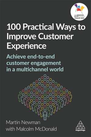 100 Practical Ways to Improve Customer Experienc – Achieve End–to–End Customer Engagement in a Multichannel World de Martin Newman