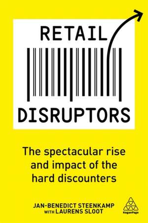 Retail Disruptors – The Spectacular Rise and Impact of the Hard Discounters de Jan–benedict Steenkamp