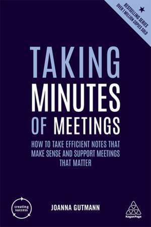 Taking Minutes of Meetings – How to Take Efficient Notes that Make Sense and Support Meetings that Matter de Joanna Gutmann