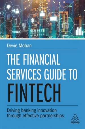 The Financial Services Guide to Fintech – Driving Banking Innovation Through Effective Partnerships: Driving Banking Innovation Through Effective Partnerships de Devie Mohan