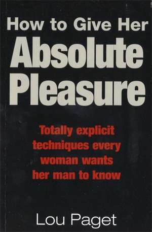 How To Give Her Absolute Pleasure de Lou Paget