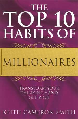 The Top 10 Habits Of Millionaires de Keith Cameron Smith