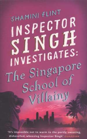 Inspector Singh Investigates: The Singapore School Of Villainy de Shamini Flint